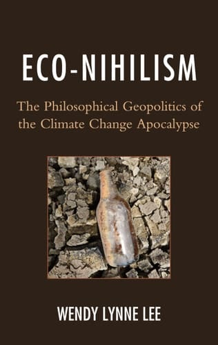 Eco-Nihilism The Philosophical Geopolitics of the Climate Change Apocalypse