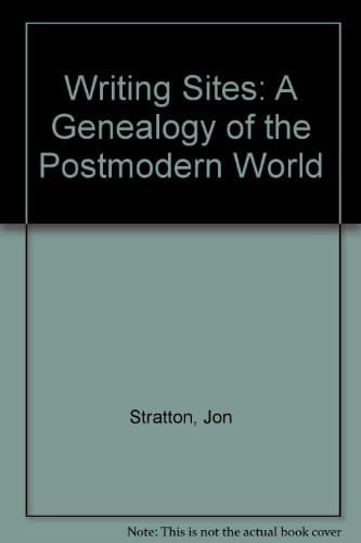 Writing Sites: A Genealogy of the Postmodern World