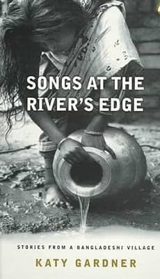 Songs at the River's Edge Stories from a Bangladeshi Village