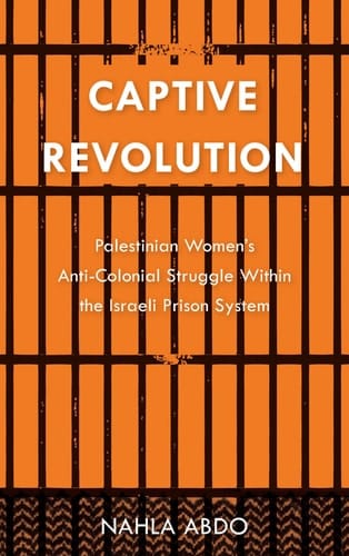 Captive Revolution Palestinian Women's anti-Colonial Struggle within the Israeli Prison System