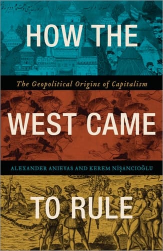 How the West Came to Rule The Geopolitical Origins of Capitalism