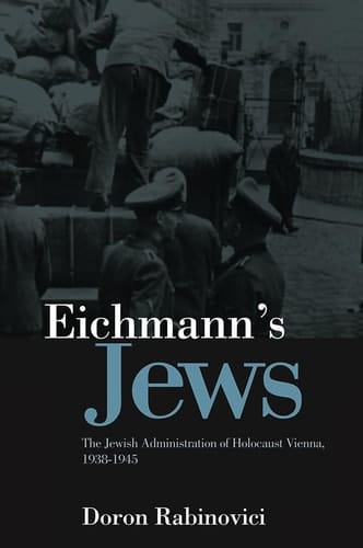 Eichmann's Jews The Jewish Administration of Holocaust Vienna, 1938-1945