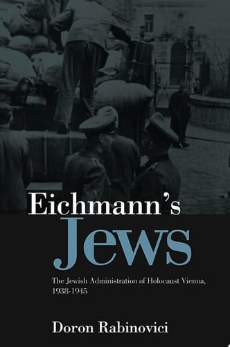 Eichmann's Jews The Jewish Administration of Holocaust Vienna, 1938-1945
