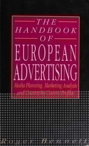 The Handbook of European Advertising: Media Planning, Marketing Analysis and Country by Country Profiles