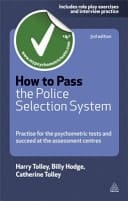 How to Pass the Police Selection System Practise for the Psychometric Tests and Succeed at the Assessment Centres