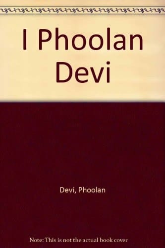I, Phoolan Devi The Autobiography of Indias' Bandit Queen