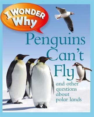 I Wonder Why Penguins Cant Fly And Other Questions About Polar Lands