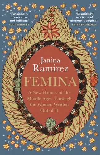 Femina A New History of the Middle Ages Through the Women Written Out of it