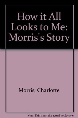 How it All Looks to Me Morris's Story (with a Little Assistance from Chip).