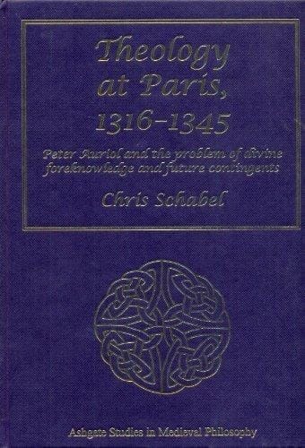 Theology at Paris, 1316–1345: Peter Auriol and the Problem of Divine Foreknowledge and Future Contingents (Ashgate Studies in Medieval Philosophy)