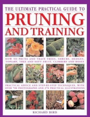 The Ultimate Practical Guide To Pruning And Training How To Prune And Train Trees Shrubs Hedges Topiary Tree And Soft Fruit Climbers And Roses