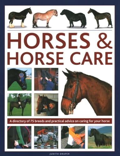 Horses & Horse Care A Directory of 75 Breeds and Practical Advice on Caring for your Horse
