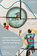 Cultural Production and Social Movements After the Arab Spring Nationalism, Politics, and Transnational Identity