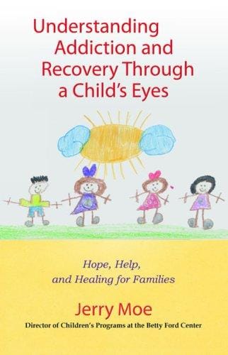 Understanding addiction and recovery through a child's eyes: help, hope, and healing for the family