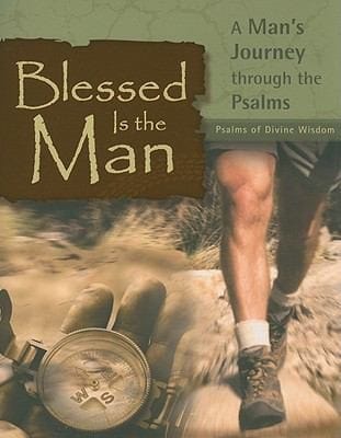 Blessed Is The Man Psalms Of Divine Wisdom A Mans Journey Through The Psalms