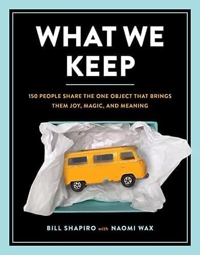 What We Keep 150 People Share the One Object that Brings Them Joy, Magic, and Meaning