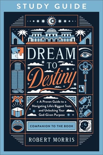 Dream to Destiny Study Guide A Proven Guide to Navigating Life's Biggest Tests and Unlocking Your God-Given Purpose