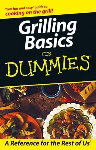 Grilling Basics for Dummies Your Fun and Easy Guide to Cooking on the Grill