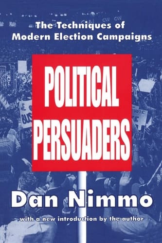 Political Persuaders The Techniques of Modern Election Campaigns
