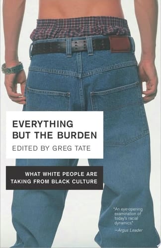 Everything But the Burden What White People Are Taking from Black Culture