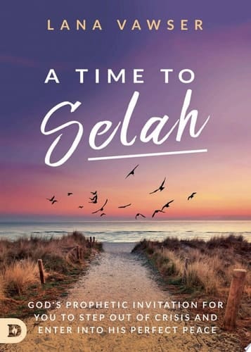A Time to Selah God's Prophetic Invitation for You to Step Out of Crisis and Enter Into His Perfect Peace