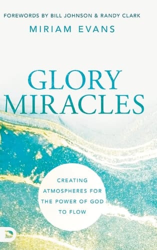 Glory Miracles Creating Atmospheres for the Power of God to Flow