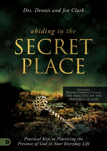 Abiding in the Secret Place Practical Keys to Practicing the Presence of God in Your Everyday Life