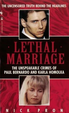 Lethal Marriage The Unspeakable Crimes of Paul Bernardo and Karla Homolka