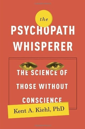 The Psychopath Whisperer The Science of Those Without Conscience