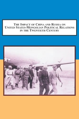 The Impact of China and Russia on United States-Mongolian Political Relations in the Twentieth Century