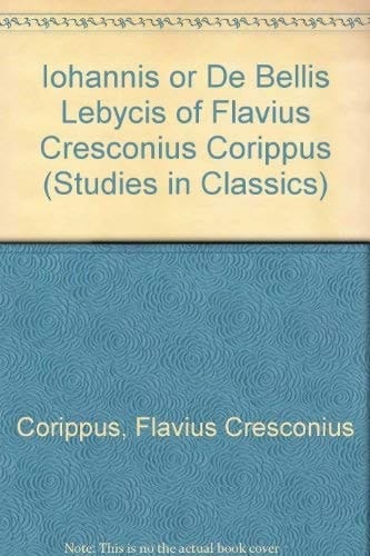 The Iohannis, Or, De Bellis Libycis: Of Flavius Cresconius Corippus (Studies in Classics, V. 7)