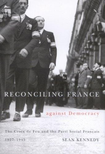 Reconciling France against democracy: the Croix de feu and the Parti social français, 1927-1945