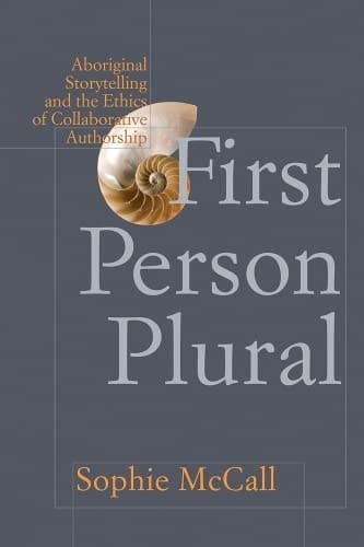 First Person Plural Aboriginal Storytelling and the Ethics of Collaborative Authorship