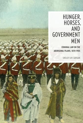 Hunger, Horses, and Government Men Criminal Law on the Aboriginal Plains, 1870-1905