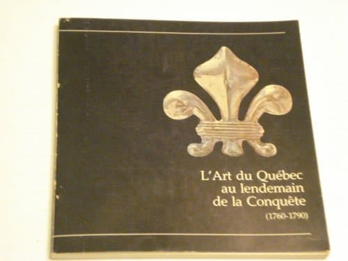 L'art du Québec au lendemain de la Conquête (1760-1790) une exposition