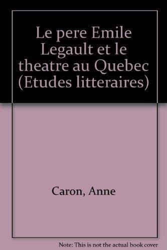 Le père Émile Legault et le théâtre au Québec (Études littéraires) (French Edition)
