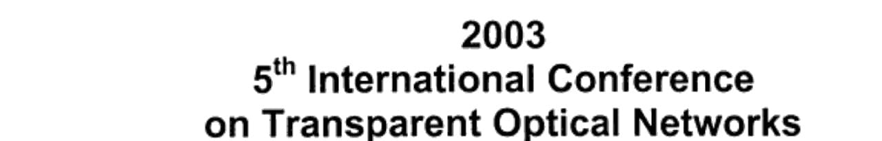 Proceedings of 2003 5th International Conference on Transparent Optical Networks Collocated with 2nd Workshop on All-Optical Routing : June 30, in Association with COST 266 and 2nd European Symposium on Photonic Crystals, June 30-July 1, in Association with COST 288 and COST P11