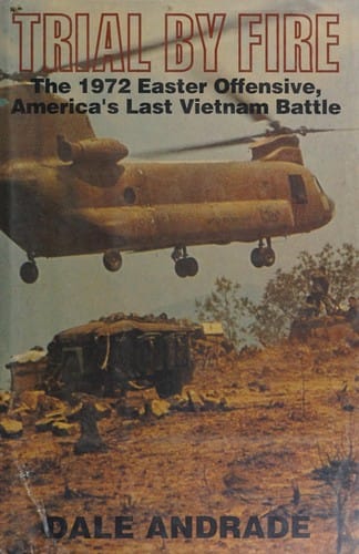 Trial by Fire: The 1972 Easter Offensive, America's Last Vietnam Battle