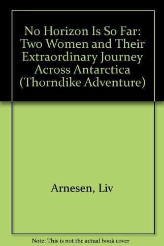No Horizon is So Far Two Women and Their Extraordinary Journey Across Antarctica