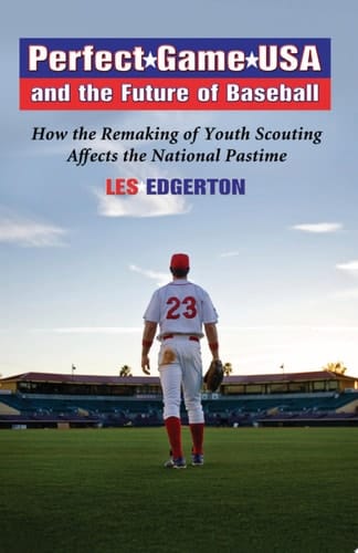 Perfect Game USA and the Future of Baseball: How the Remaking of Youth Scouting Affects the National Pastime