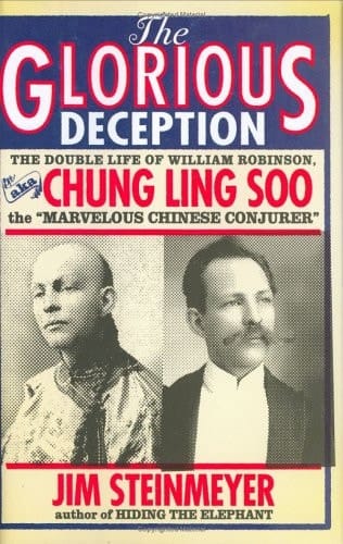 The Glorious Deception The Double Life of William Robinson, Aka Chung Ling Soo, the "marvelous Chinese Conjuger"