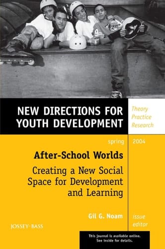 After-School Worlds: Creating a New Social Space for Development and Learning New Directions for Youth Development, Number 101