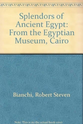 Splendors of Ancient Egypt From the Egyptian Museum, Cairo
