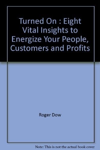 Turned On Eight Vital Insights to Energize Your People, Customers and Profits