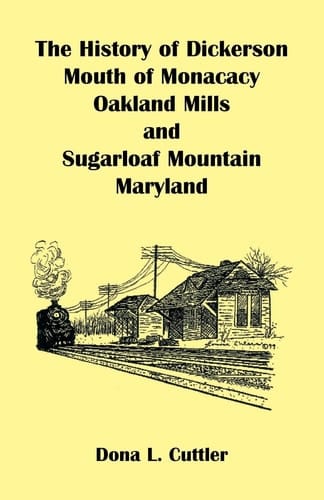 The History of Dickerson, Mouth of Monacacy, Oakland Mills, and Sugarloaf Mountain, MD