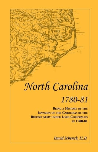 North Carolina, 1780-'81 Being a History of the Invasion of the Carolinas by the British Army Under Lord Cornwallis in 1780-'81 : with the Particular Design of Showing the Part Borne by North Carolina in that Struggle for Liberty and Independence, and to Correct Some of the Errors of History in Regard to that State and Its People