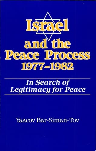 Israel and the Peace Process 1977-1982 In Search of Legitimacy for Peace