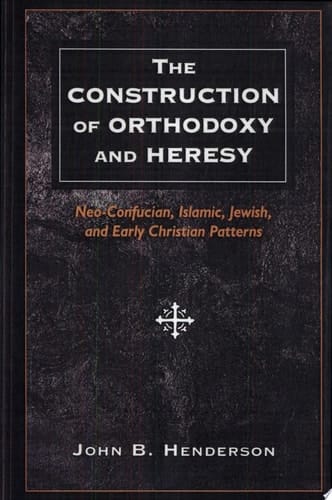 The Construction of Orthodoxy and Heresy Neo-Confucian, Islamic, Jewish, and Early Christian Patterns