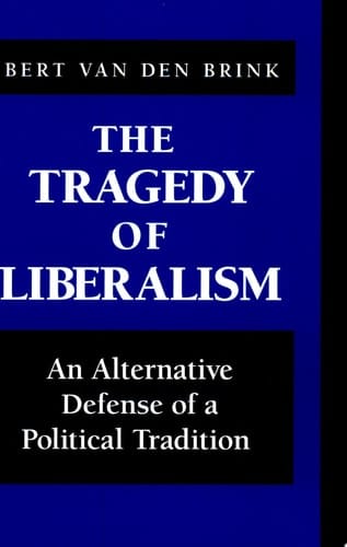 The Tragedy of Liberalism An Alternative Defense of a Political Tradition