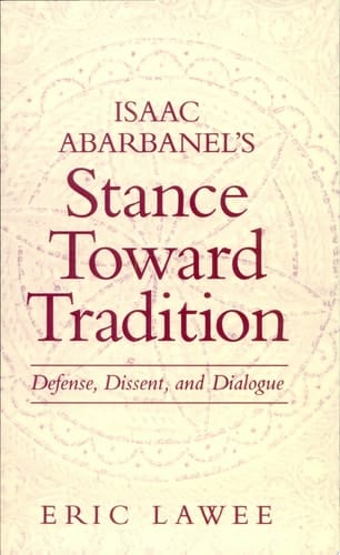 Isaac Abarbanel's Stance Toward Tradition Defense, Dissent, and Dialogue